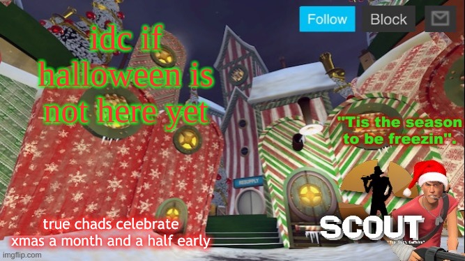 xmas man | idc if halloween is not here yet; true chads celebrate xmas a month and a half early | image tagged in scouts xmas announcement temp | made w/ Imgflip meme maker