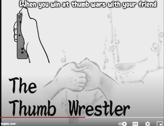 I'd stop but I can't | When you win at thumb wars with your friend | image tagged in the thumb wrestler | made w/ Imgflip meme maker