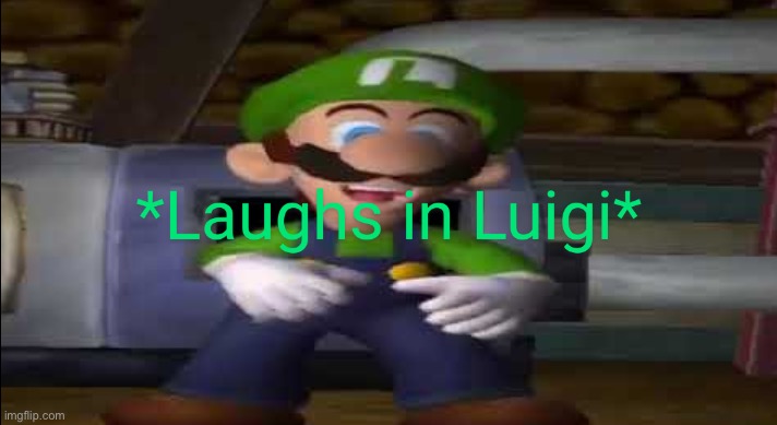 Laughs in Luigi | image tagged in laughs in luigi | made w/ Imgflip meme maker