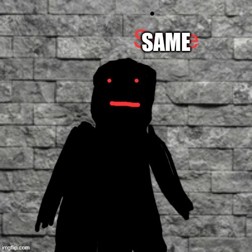 Funni man smae | SAME | image tagged in funni man smae | made w/ Imgflip meme maker