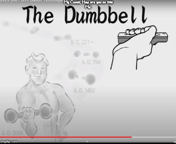 I got way too many comments on "The Big Cheese" so here's the Dumbbell lol | My Coach: How are you so thin
Me: | image tagged in the dumbbell | made w/ Imgflip meme maker