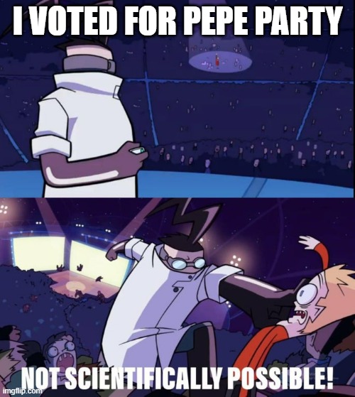 I m p o s s i b l e | I VOTED FOR PEPE PARTY | image tagged in not scientifically possible | made w/ Imgflip meme maker
