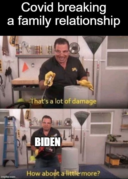 When the family bond is weakened, it is prey | Covid breaking a family relationship; BIDEN | image tagged in how about a little more,family,biden | made w/ Imgflip meme maker