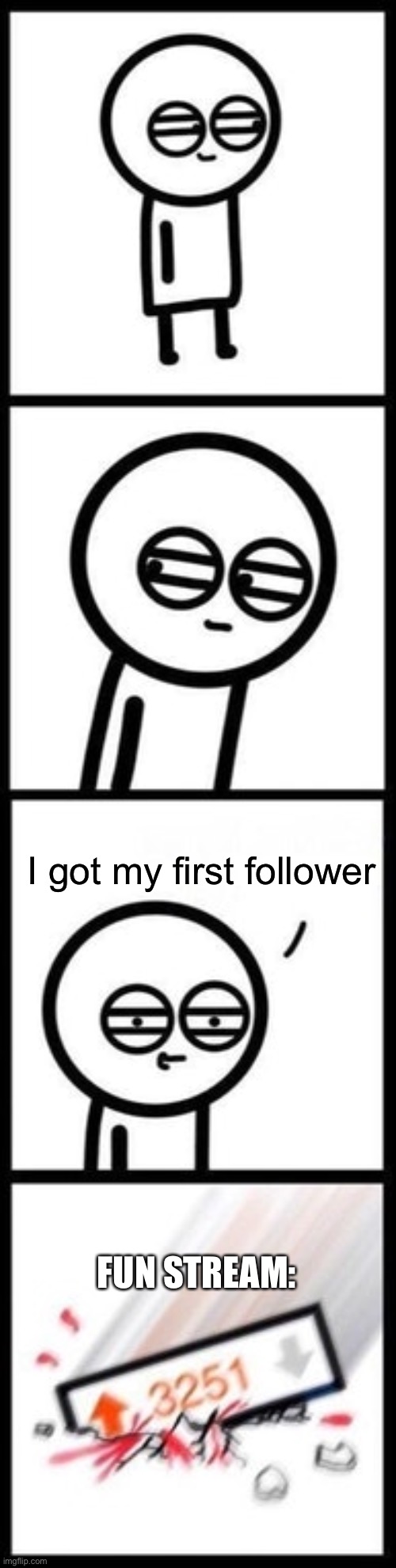 INFINITY CRINGE | I got my first follower; FUN STREAM: | image tagged in 3251 upvotes | made w/ Imgflip meme maker