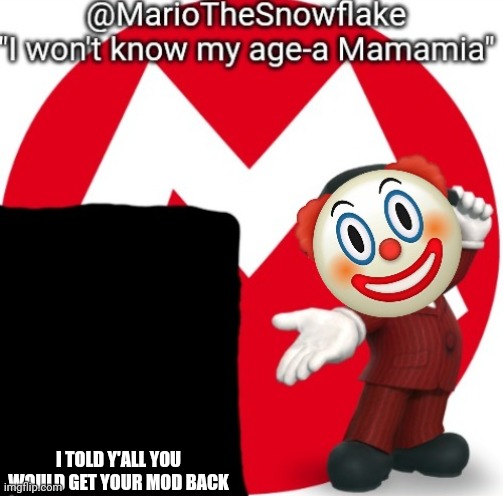 MarioTheSnowflake's Announcement temple (Gift by Sauce) | I TOLD Y'ALL YOU WOULD GET YOUR MOD BACK | image tagged in mariothesnowflake's announcement temple gift by sauce | made w/ Imgflip meme maker