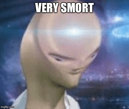 SMORT | VERY SMORT | image tagged in smort | made w/ Imgflip meme maker