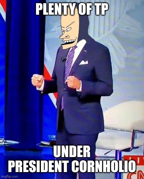 PLENTY OF TP UNDER PRESIDENT CORNHOLIO | made w/ Imgflip meme maker