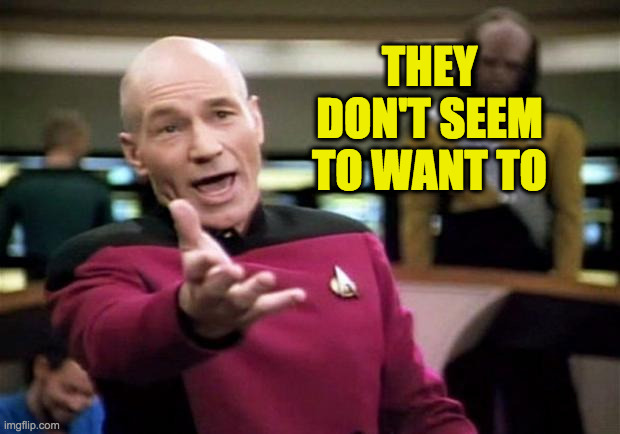 startrek | THEY DON'T SEEM TO WANT TO | image tagged in startrek | made w/ Imgflip meme maker