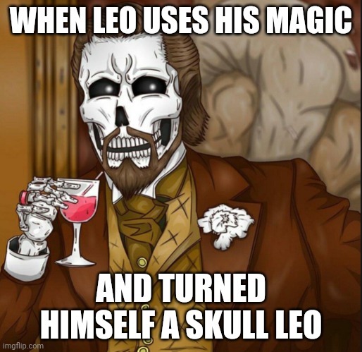 Laughing Leo (Skull) | WHEN LEO USES HIS MAGIC; AND TURNED HIMSELF A SKULL LEO | image tagged in skeleton leo,laughing leo,memes,funny,relatable,spooktober | made w/ Imgflip meme maker