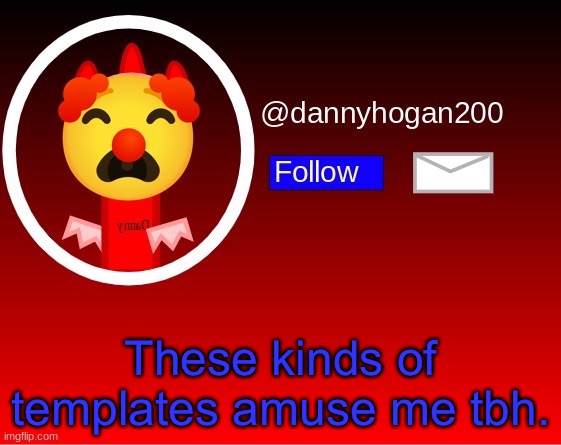 These kinds of templates amuse me tbh. | image tagged in dannyhogan200 announcement | made w/ Imgflip meme maker