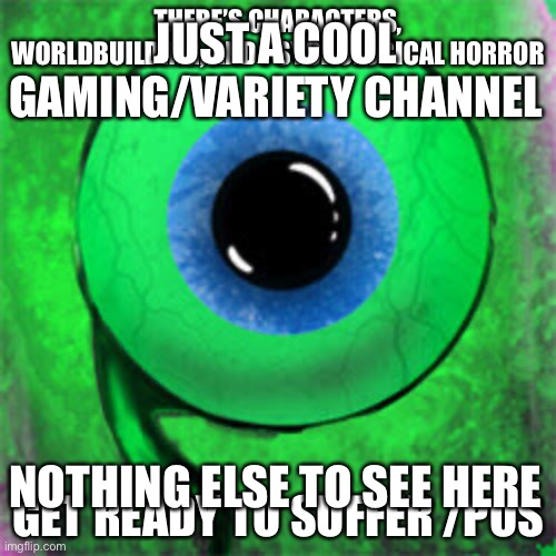 Finally found a way to explain why i love Jack's channel so much | JUST A COOL GAMING/VARIETY CHANNEL; THERE’S CHARACTERS, WORLDBUILDING, AND PSYCHOLOGICAL HORROR; GET READY TO SUFFER /POS; NOTHING ELSE TO SEE HERE | image tagged in jacksepticeye,youtube | made w/ Imgflip meme maker