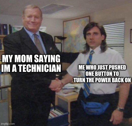 the office congratulations | MY MOM SAYING IM A TECHNICIAN; ME WHO JUST PUSHED ONE BUTTON TO TURN THE POWER BACK ON | image tagged in the office congratulations | made w/ Imgflip meme maker