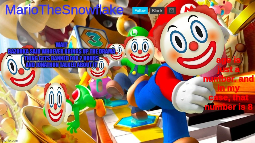 mariothesnowflake announcement template v2 | WAIT
BAZOOKA SAID WHOEVER BRINGS UP THE DRAMA THING GETS BANNED FOR 2 HOURS
AND JONATHON TALKED ABOUT IT | image tagged in mariothesnowflake announcement template v2 | made w/ Imgflip meme maker