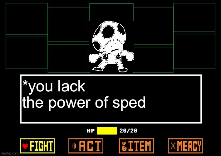 Blank undertale battle | *you lack the power of sped | image tagged in blank undertale battle | made w/ Imgflip meme maker