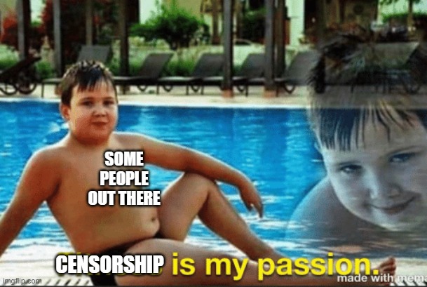 If no one talks about it then it doesn't exist | SOME PEOPLE OUT THERE; CENSORSHIP | image tagged in fitnes is my passion,speak | made w/ Imgflip meme maker