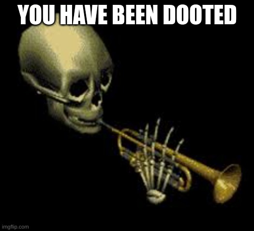 Doot | YOU HAVE BEEN DOOTED | image tagged in doot | made w/ Imgflip meme maker