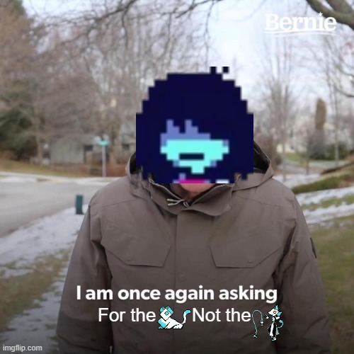 Bernie I Am Once Again Asking For Your Support | For the       Not the | image tagged in memes,bernie i am once again asking for your support,deltarune | made w/ Imgflip meme maker