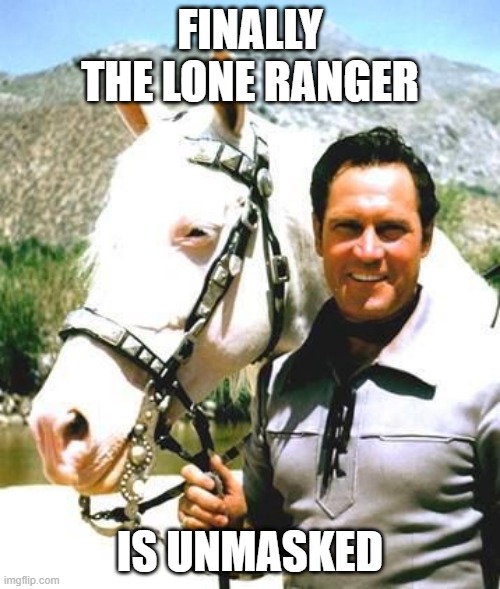 lone ranger | FINALLY THE LONE RANGER; IS UNMASKED | image tagged in western | made w/ Imgflip meme maker