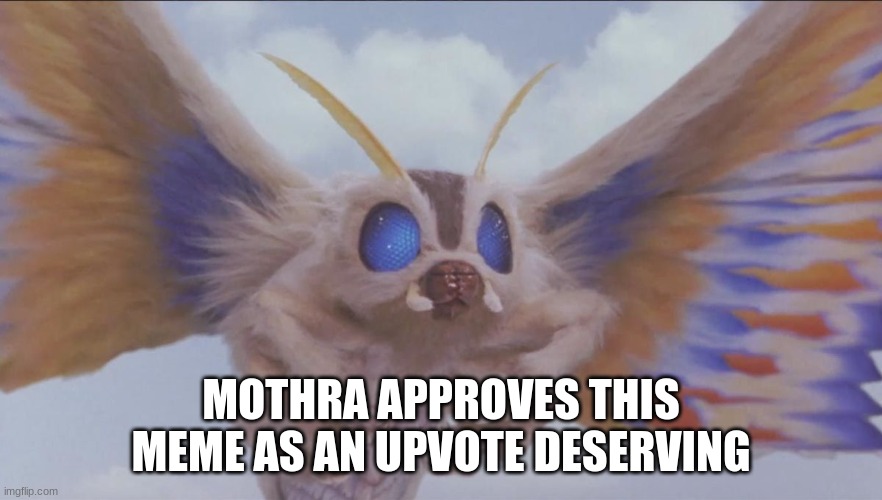 MOTHRA APPROVES THIS MEME AS AN UPVOTE DESERVING | made w/ Imgflip meme maker