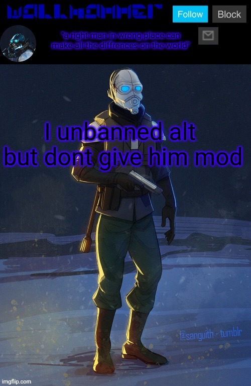  I unbanned alt 
but dont give him mod | image tagged in wallhammer temp | made w/ Imgflip meme maker