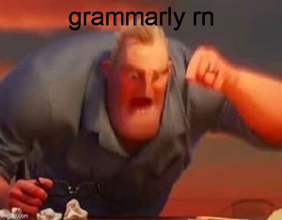 grammarly rn | image tagged in mr incredible mad | made w/ Imgflip meme maker