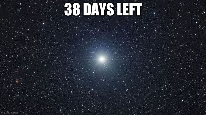 38 DAYS LEFT | made w/ Imgflip meme maker