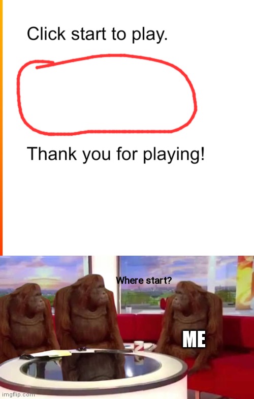 How to play??? | Where start? ME | image tagged in where monkey,you had one job,bruh moment,websites,too many tags | made w/ Imgflip meme maker