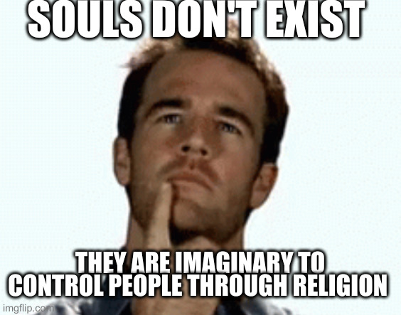 truth bombs 50% off today only | SOULS DON'T EXIST THEY ARE IMAGINARY TO CONTROL PEOPLE THROUGH RELIGION | image tagged in interesting | made w/ Imgflip meme maker