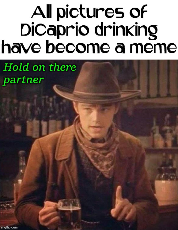 A photo of Dicaprio drinking not used as a template | image tagged in leonardo dicaprio cheers | made w/ Imgflip meme maker