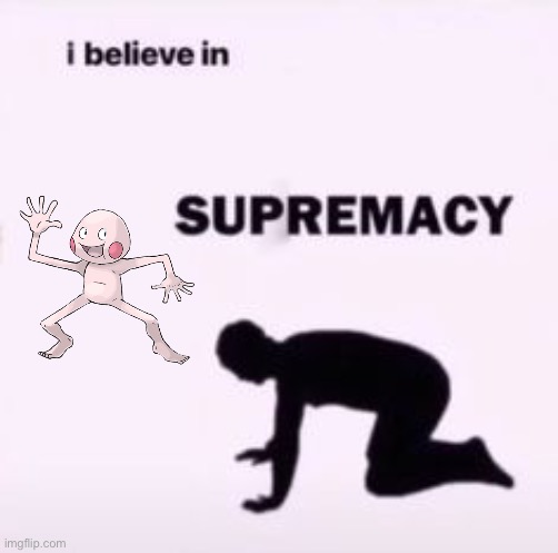 I believe in supremacy | image tagged in i believe in supremacy | made w/ Imgflip meme maker