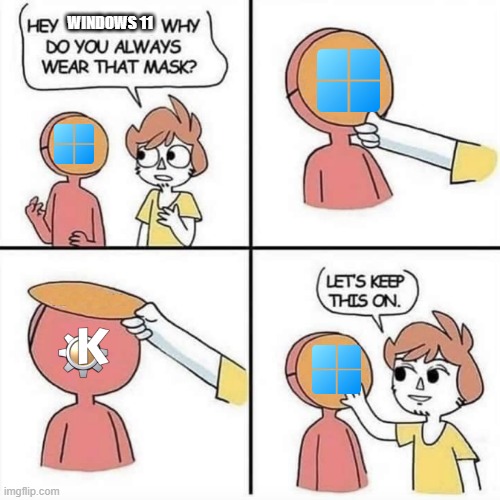 windows 11 caught in 4k | WINDOWS 11 | image tagged in let's keep the mask on,windows,linux,caught | made w/ Imgflip meme maker