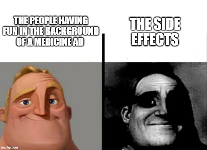 Teacher's Copy | THE PEOPLE HAVING FUN IN THE BACKGROUND OF A MEDICINE AD; THE SIDE EFFECTS | image tagged in teacher's copy | made w/ Imgflip meme maker