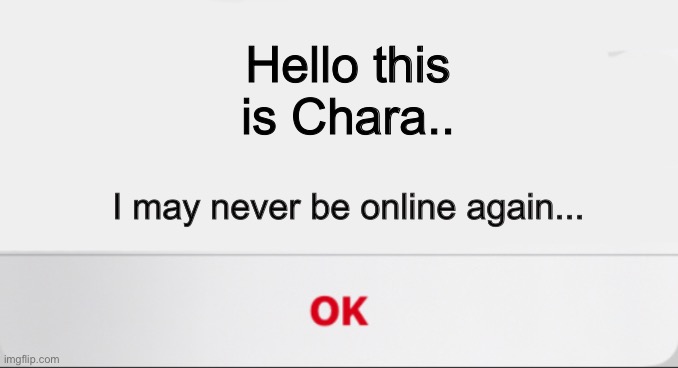 No cap | Hello this is Chara.. I may never be online again... | image tagged in an unknown error occurred,chara,tofybox,bye | made w/ Imgflip meme maker