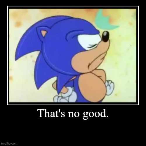 That's no good. | image tagged in funny,demotivationals | made w/ Imgflip demotivational maker