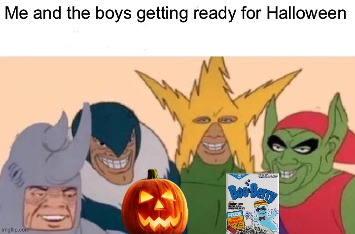 Me And The Boys | Me and the boys getting ready for Halloween | image tagged in memes,me and the boys,halloween | made w/ Imgflip meme maker