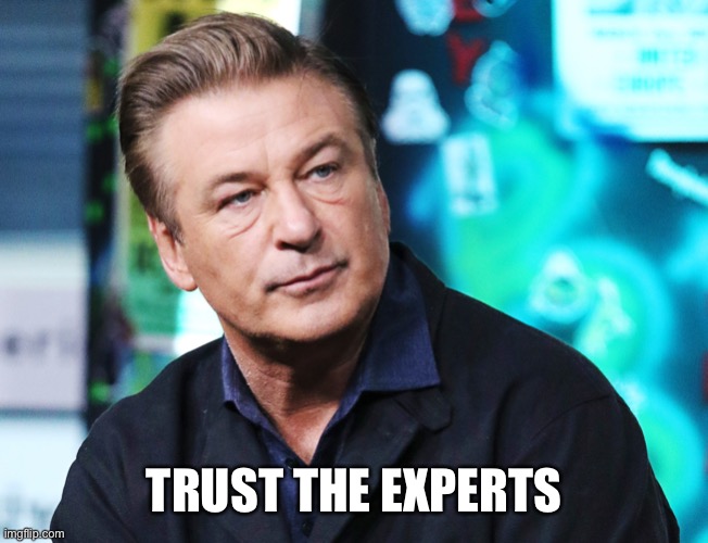 TRUST THE EXPERTS | image tagged in alec baldwin | made w/ Imgflip meme maker
