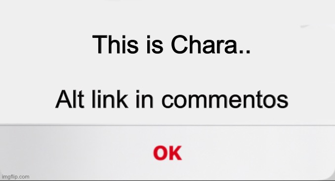 An Unknown Error Occurred | This is Chara.. Alt link in commentos | image tagged in an unknown error occurred | made w/ Imgflip meme maker
