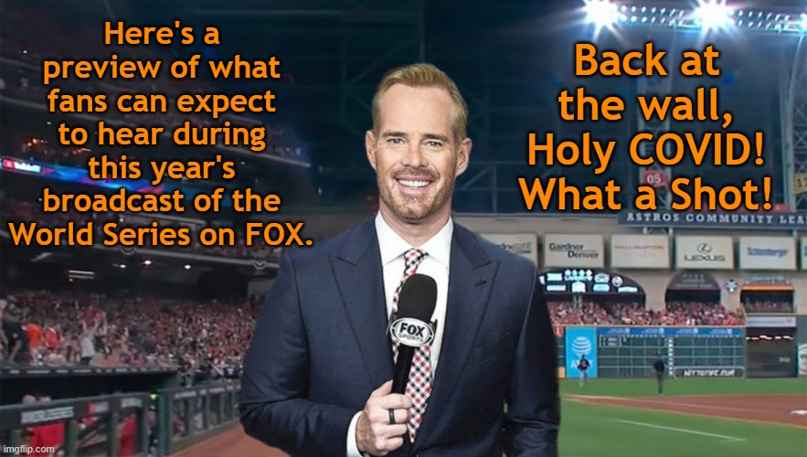 Buck On, Buck Off |  Back at the wall, Holy COVID!
What a Shot! Here's a preview of what fans can expect to hear during this year's broadcast of the World Series on FOX. | image tagged in 2021,mlb,world series,joe buck,home run,call | made w/ Imgflip meme maker