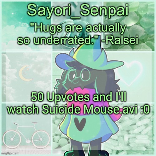 Sayori_Senpai's Ralsei Temp | 50 Upvotes and I'll watch Suicide Mouse.avi :0 | image tagged in sayori_senpai's ralsei temp | made w/ Imgflip meme maker