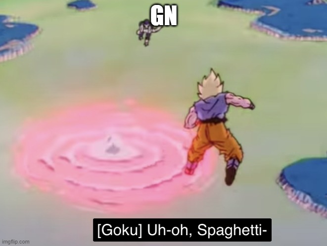 Uh oh spaghetti-o’s | GN | image tagged in uh oh spaghetti-o s | made w/ Imgflip meme maker