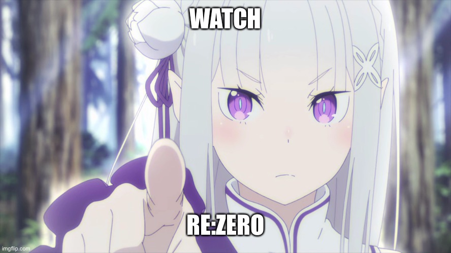 WATCH; RE:ZERO | image tagged in anime | made w/ Imgflip meme maker