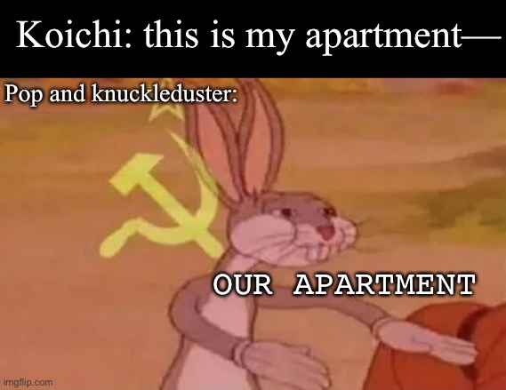 Who else here reads bnha vigilantes? | Koichi: this is my apartment—; Pop and knuckleduster:; OUR APARTMENT | image tagged in bugs bunny communist | made w/ Imgflip meme maker