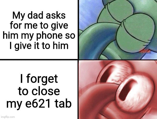 sleeping Squidward | My dad asks for me to give him my phone so I give it to him I forget to close my e621 tab | image tagged in sleeping squidward | made w/ Imgflip meme maker