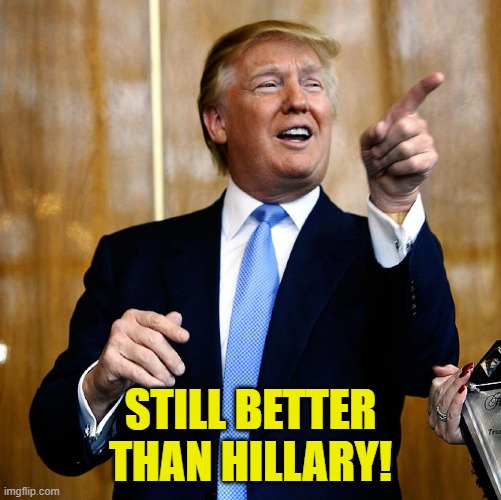 Donal Trump Birthday | STILL BETTER THAN HILLARY! | image tagged in donal trump birthday | made w/ Imgflip meme maker