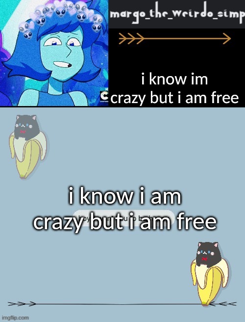 Margos banana cat lapis temp | i know i am crazy but i am free | image tagged in margos banana cat lapis temp | made w/ Imgflip meme maker