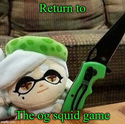 Marie plush with a knife | Return to The og squid game | image tagged in marie plush with a knife | made w/ Imgflip meme maker