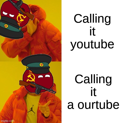 It should be ourtube since not just one person is a ourtuber | Calling it youtube; Calling it a ourtube | image tagged in memes,drake hotline bling,soviet union | made w/ Imgflip meme maker