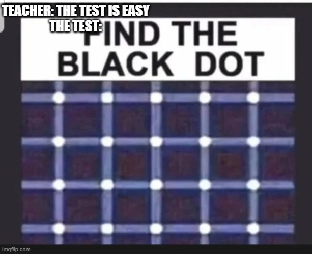 first time i've posted for a few months | TEACHER: THE TEST IS EASY
THE TEST: | image tagged in test,confused | made w/ Imgflip meme maker