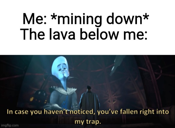 And this is why you don't mine down- | Me: *mining down*
The lava below me: | image tagged in megamind trap template,minecraft | made w/ Imgflip meme maker