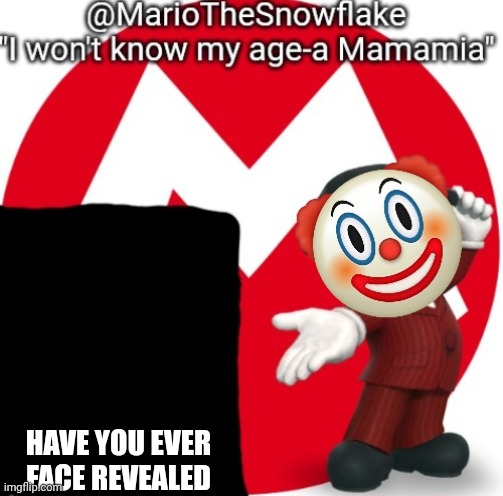 MarioTheSnowflake's Announcement temple (Gift by Sauce) | HAVE YOU EVER FACE REVEALED | image tagged in mariothesnowflake's announcement temple gift by sauce | made w/ Imgflip meme maker